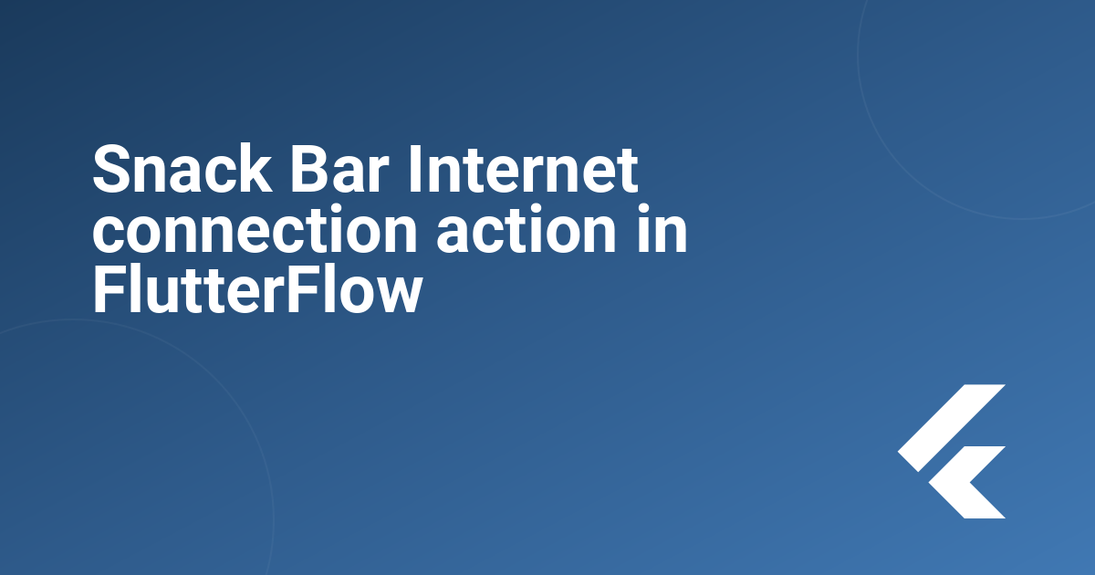 Snack Bar Internet connection action in FlutterFlow