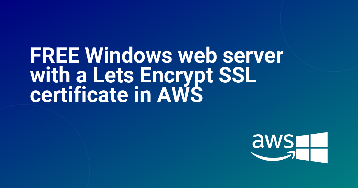 FREE Windows web server with a Lets Encrypt SSL certificate in AWS