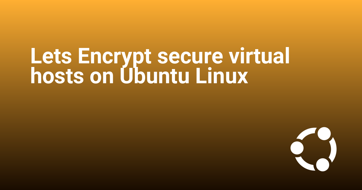 Lets Encrypt secure virtual hosts on Ubuntu Linux