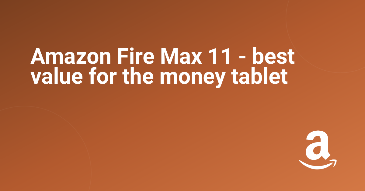 Amazon Fire Max 11 - best value for the money tablet