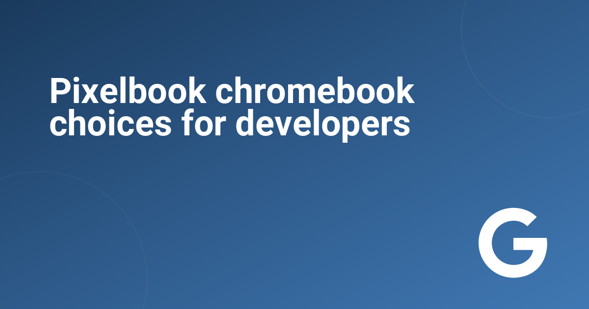 Pixelbook chromebook choices for developers