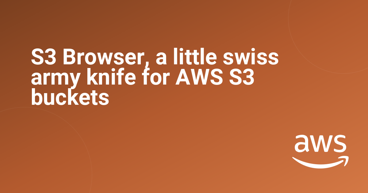 S3 Browser, a little swiss army knife for AWS S3 buckets