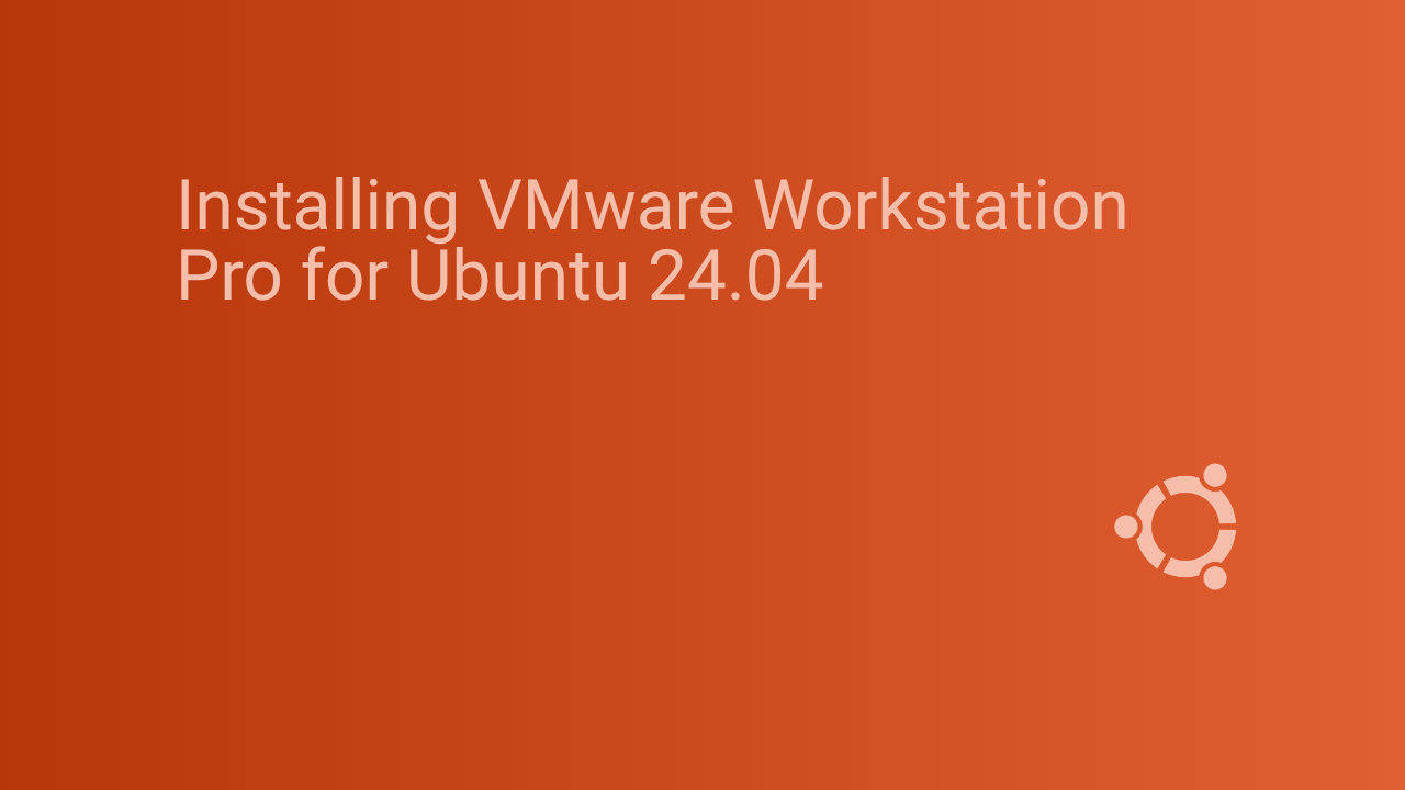 Installing VMware Workstation Pro for Ubuntu 24.04 