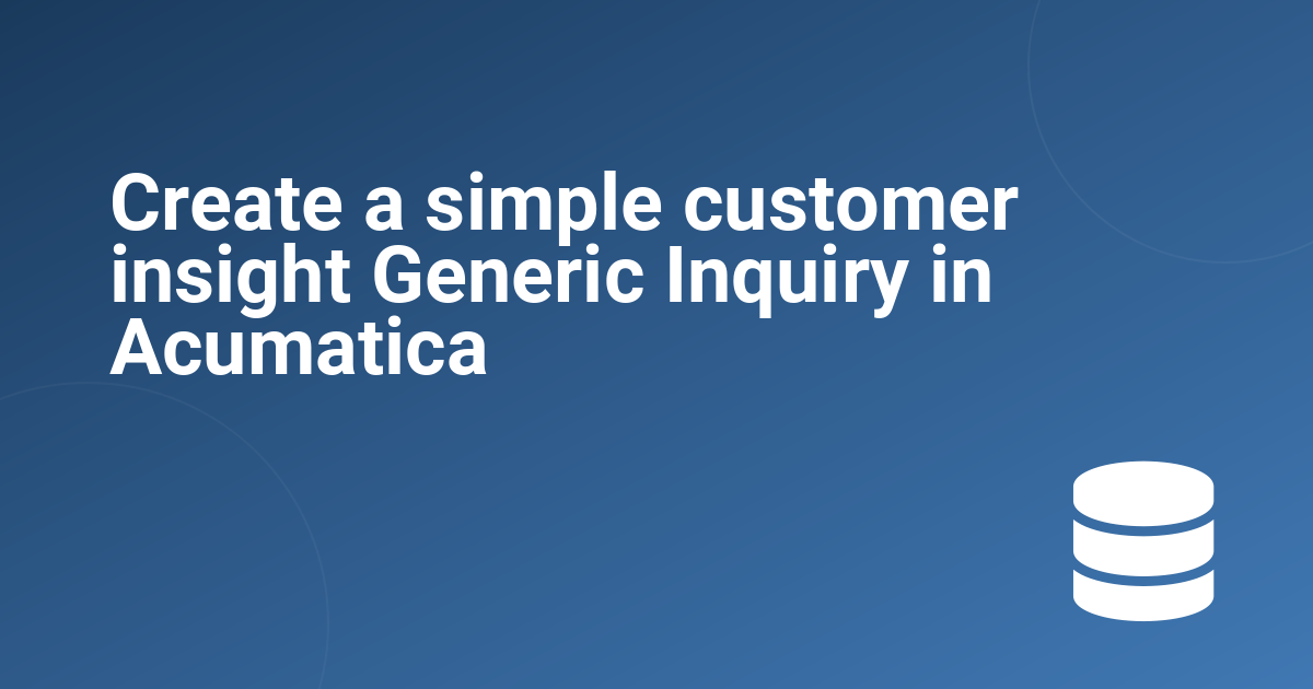 Create a simple customer insight Generic Inquiry in Acumatica