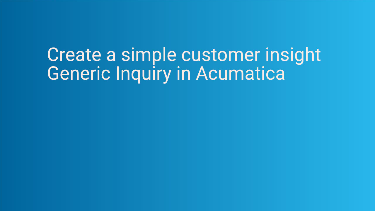 Create a simple customer insight Generic Inquiry in Acumatica