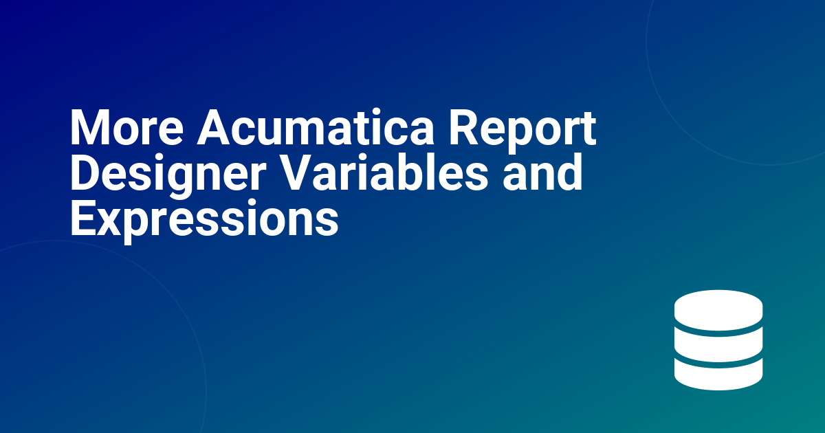 More Acumatica Report Designer Variables and Expressions
