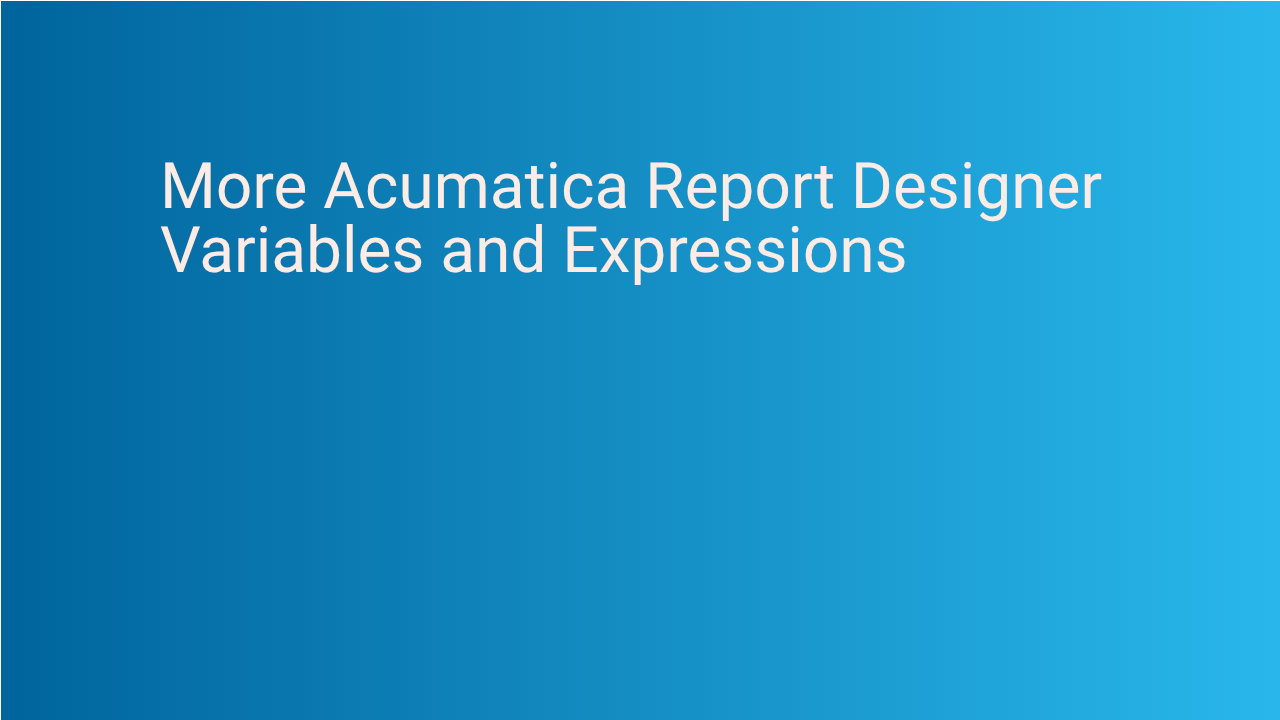 More Acumatica Report Designer Variables and Expressions