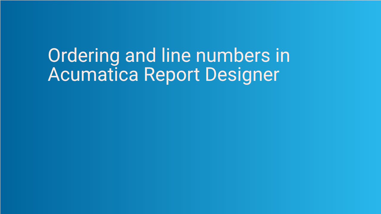 Ordering and line numbers in Acumatica Report Designer