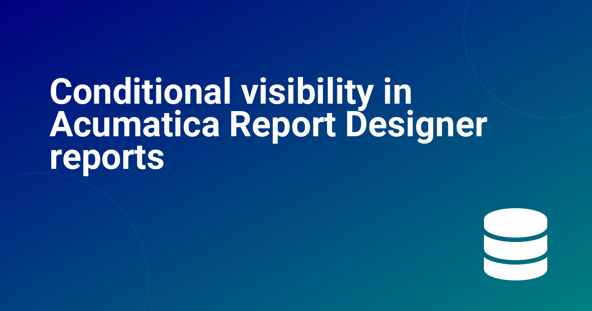 Conditional visibility in Acumatica Report Designer reports