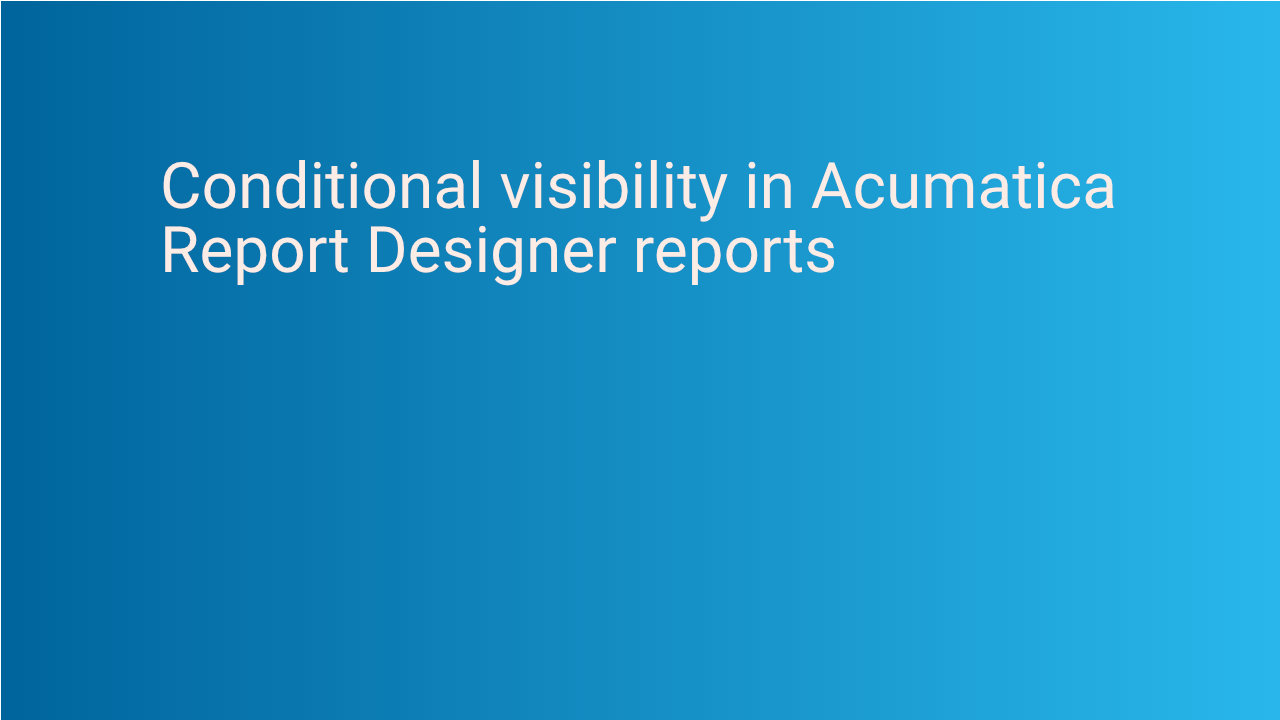 Conditional visibility in Acumatica Report Designer reports