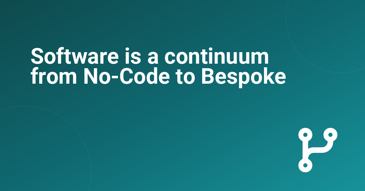 Software is a continuum from No-Code to Bespoke 
