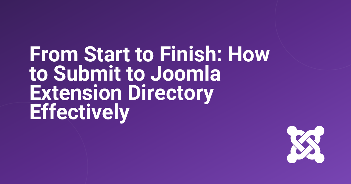 From Start to Finish: How to Submit to Joomla Extension Directory Effectively
