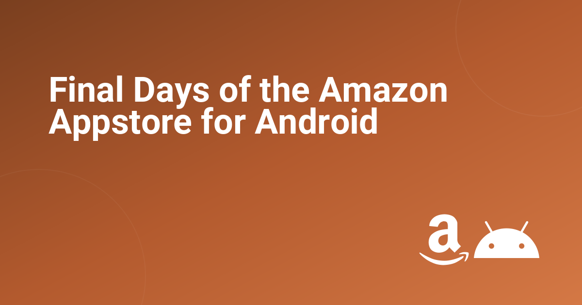 Final Days of the Amazon Appstore for Android