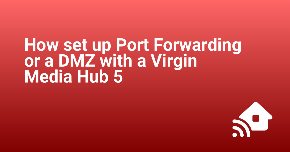 How set up Port Forwarding or a DMZ with a Virgin Media Hub 5