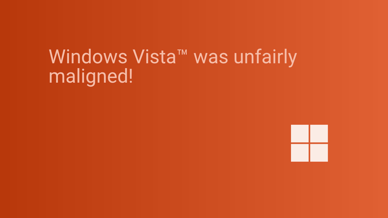Windows Vista was unfairly maligned