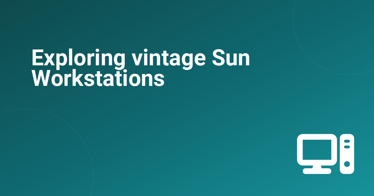 Exploring vintage Sun Workstations