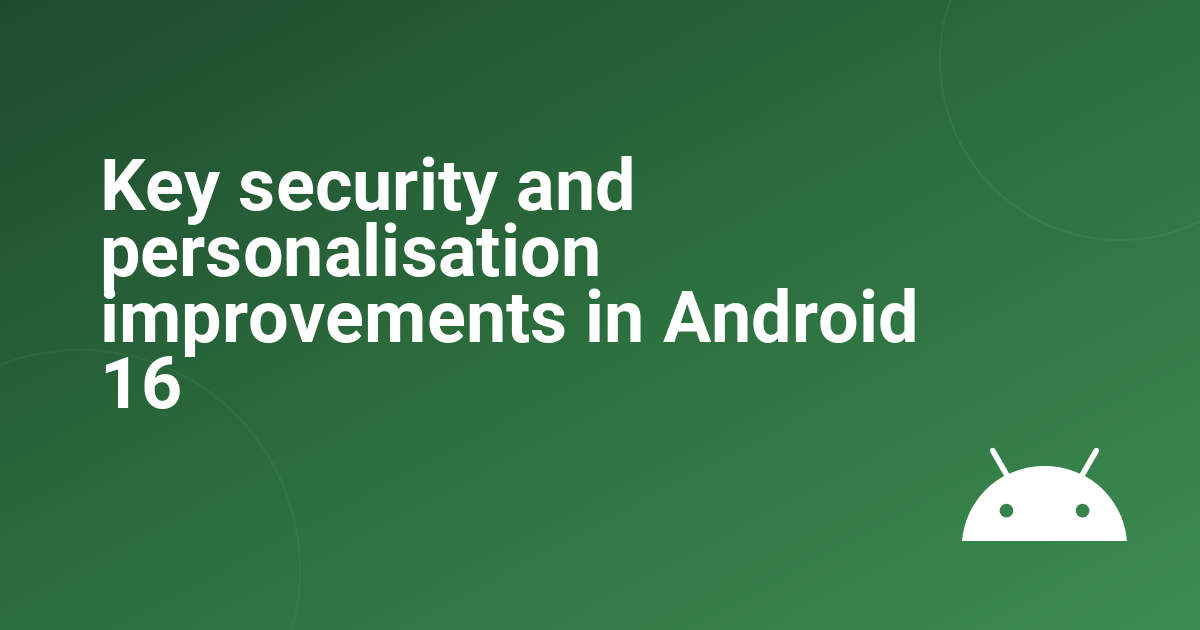 Key security and personalisation improvements in Android 16