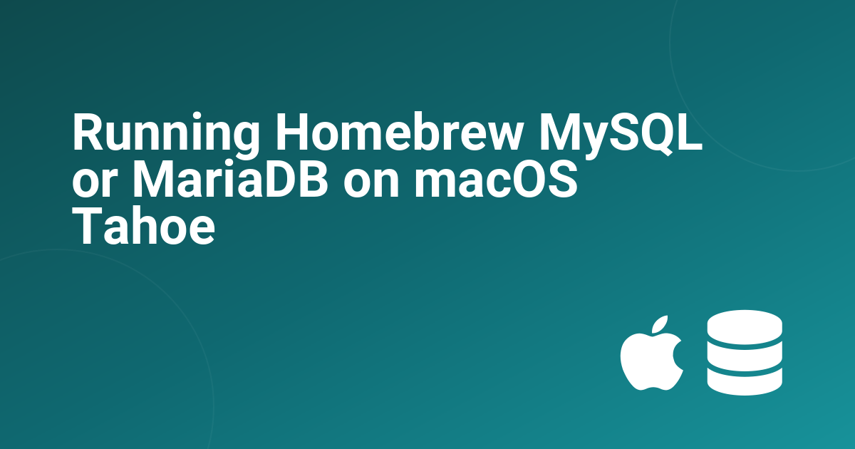 Running Homebrew MySQL or MariaDB on macOS Tahoe