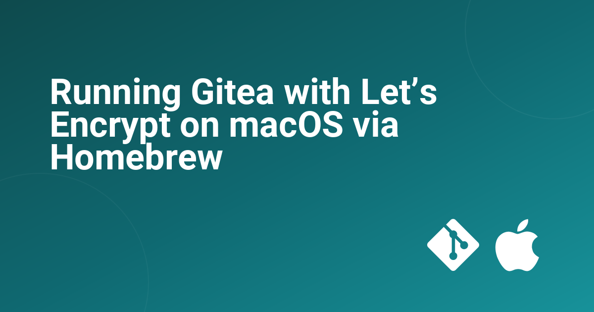 Running Gitea with Let’s Encrypt on macOS via Homebrew