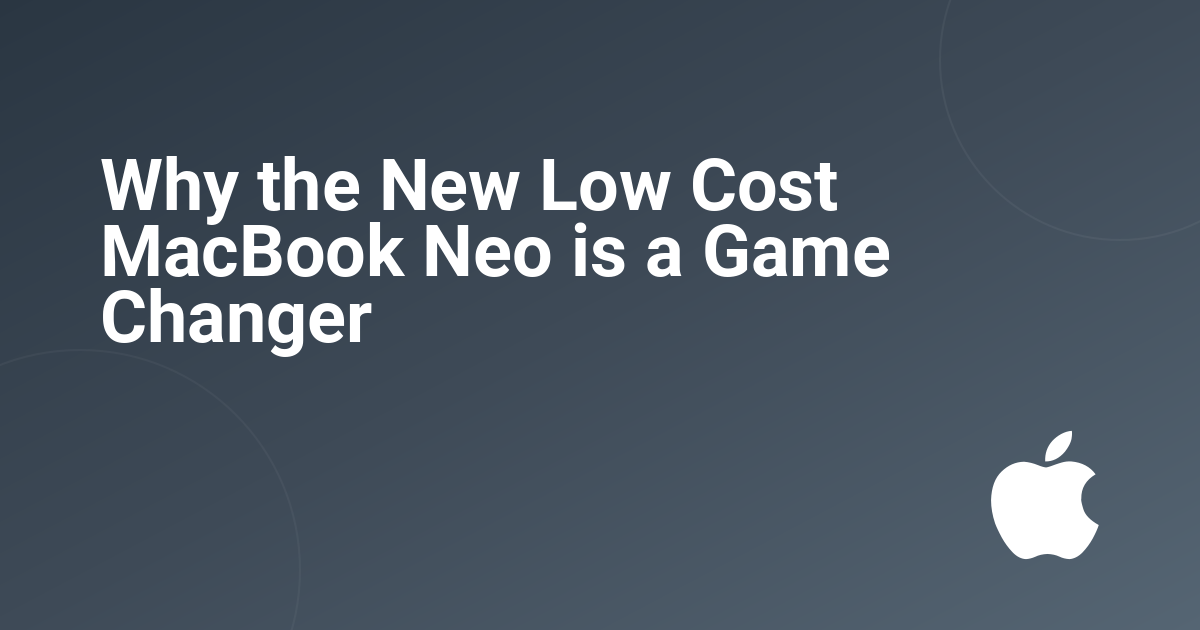 Why the New Low Cost MacBook Neo is a Game Changer