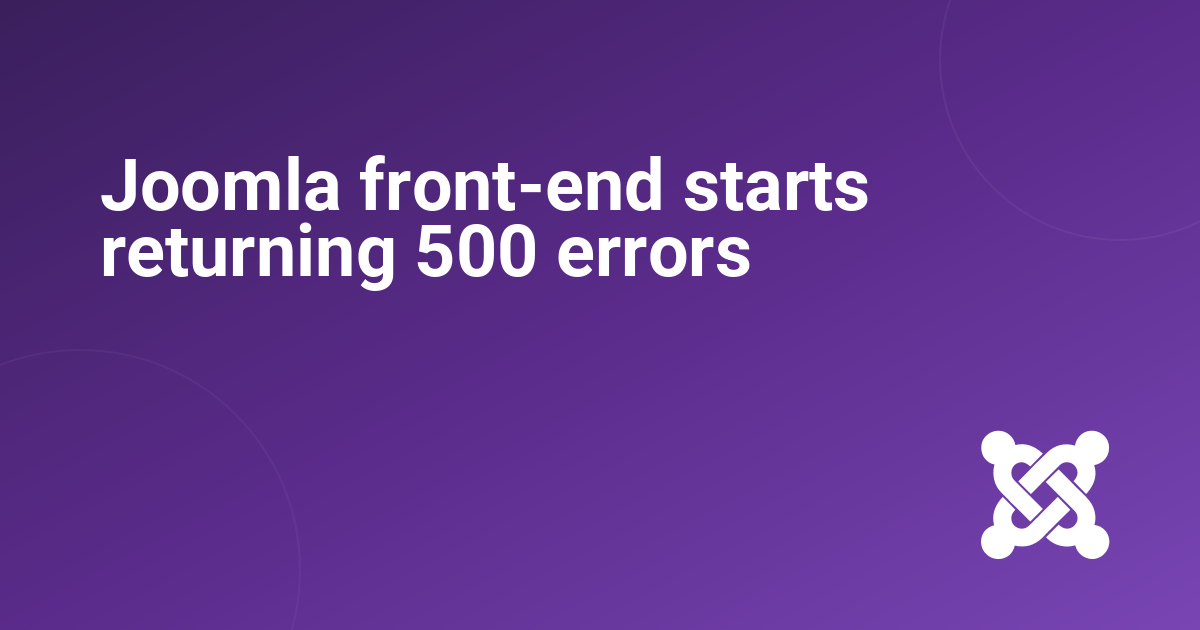 Joomla front-end starts returning 500 errors