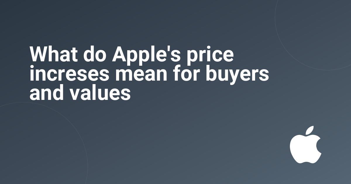 What do Apple's price increses mean for buyers and values