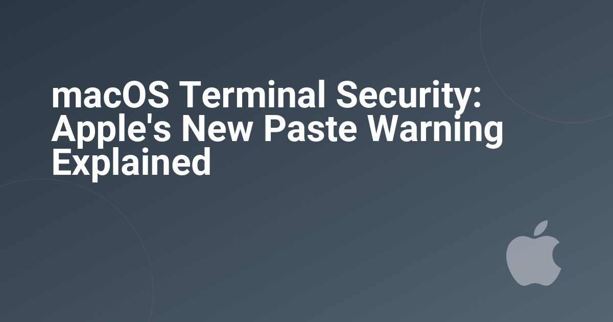 macOS Terminal Security: Apple's New Paste Warning Explained