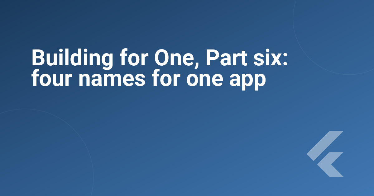 Building for One, Part six: four names for one app