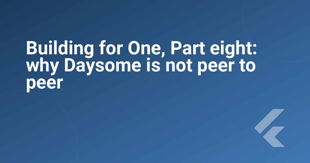 Building for One, Part eight: why Daysome is not peer to peer