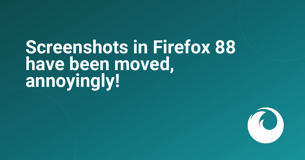 Screenshots in Firefox 88 have been moved, annoyingly!