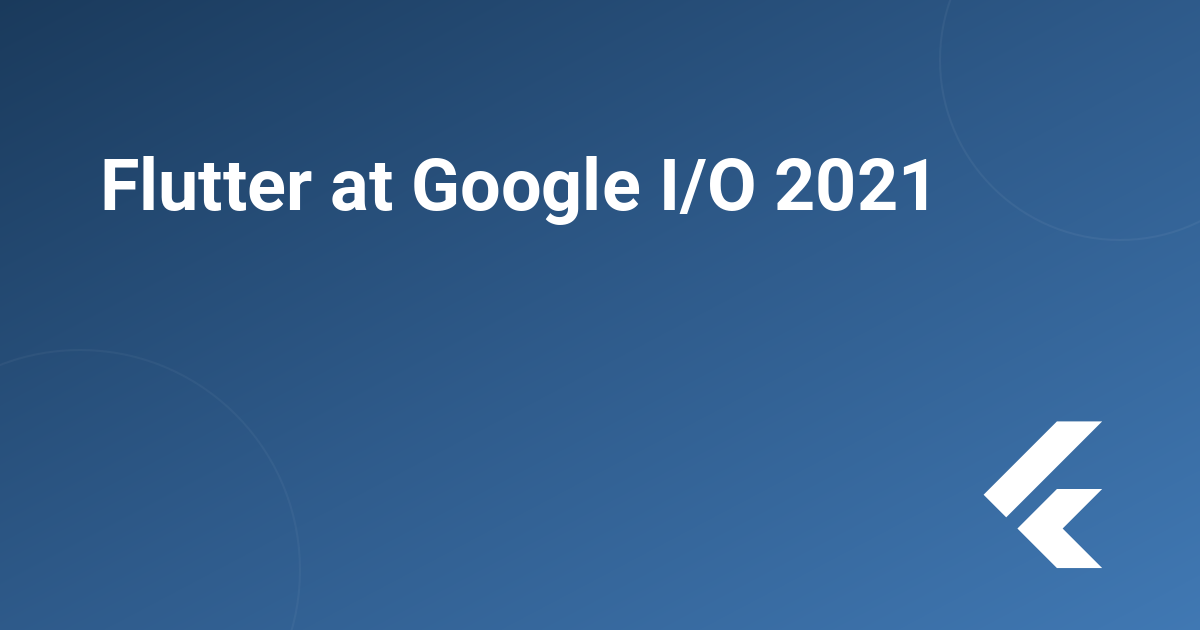 Flutter at Google I/O 2021