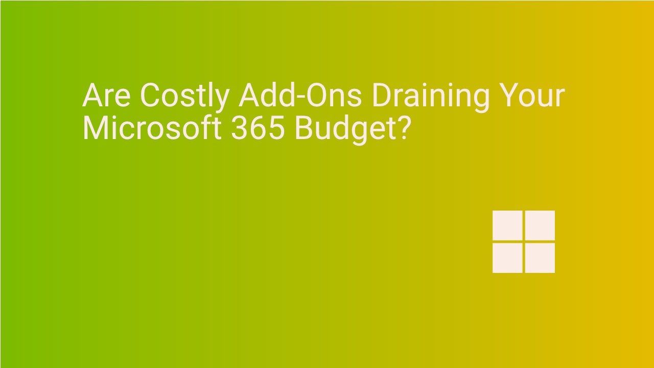 Are Costly Add-Ons Draining Your Microsoft 365 Budget?