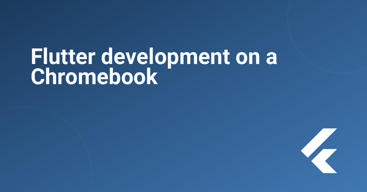 Flutter development on a Chromebook 